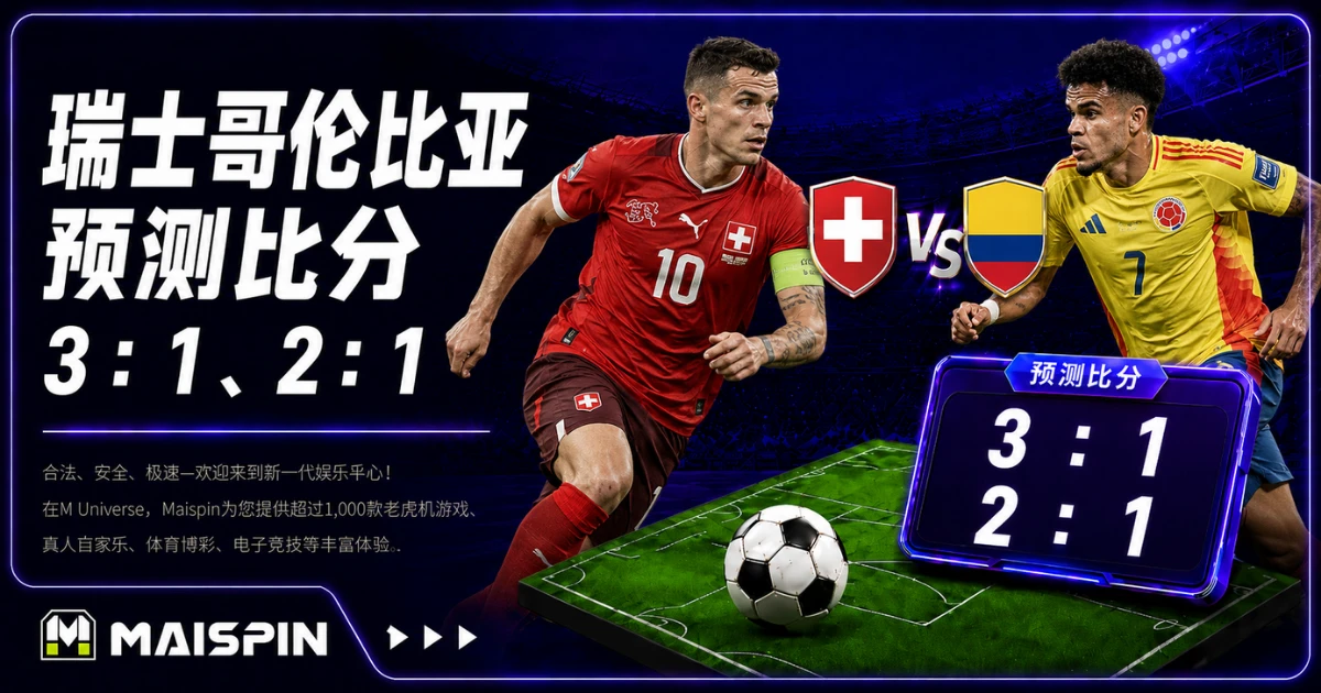 瑞士哥伦比亚预测比分3：1、2：1 瑞士攻守转换更完整，关键在中场能否压住迪亚斯
